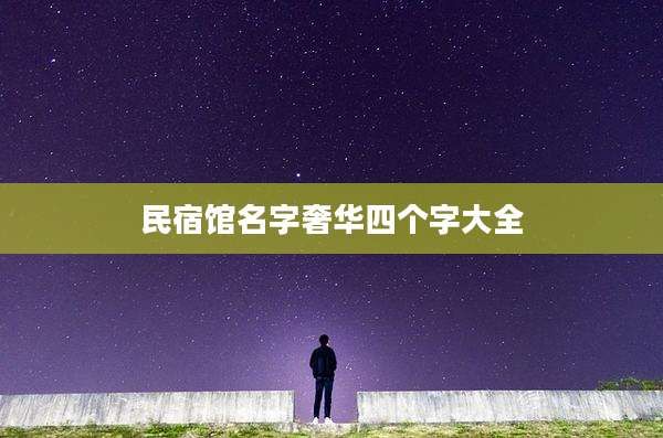 民宿馆名字奢华四个字大全