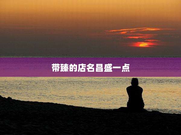 带臻的店名昌盛一点