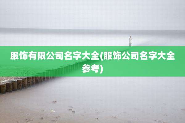 服饰有限公司名字大全(服饰公司名字大全参考)