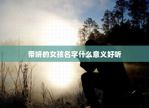 带妍的女孩名字什么意义好听
