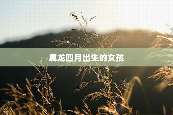 属龙四月出生的女孩