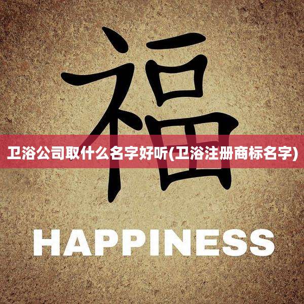 卫浴公司取什么名字好听(卫浴注册商标名字)