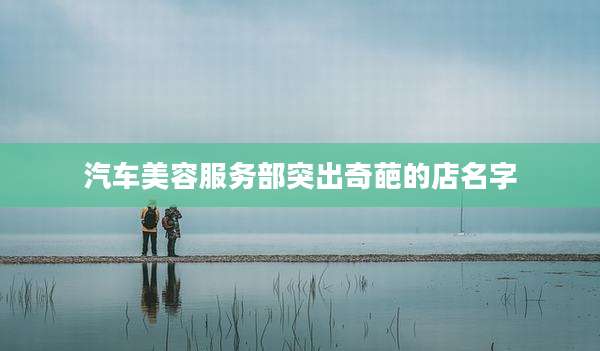 汽车美容服务部突出奇葩的店名字