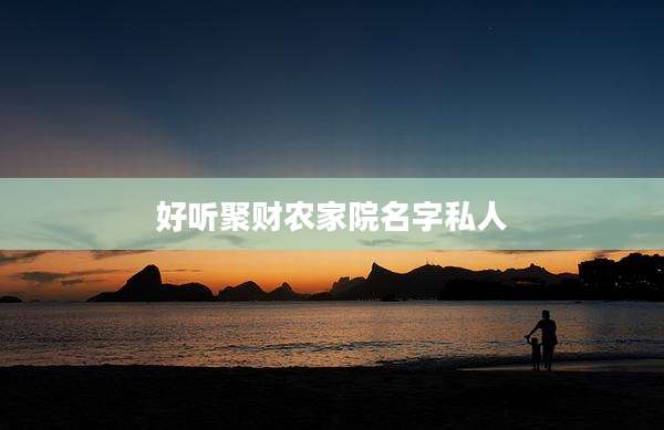 好听聚财农家院名字私人