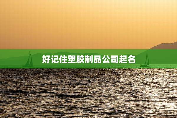 好记住塑胶制品公司起名