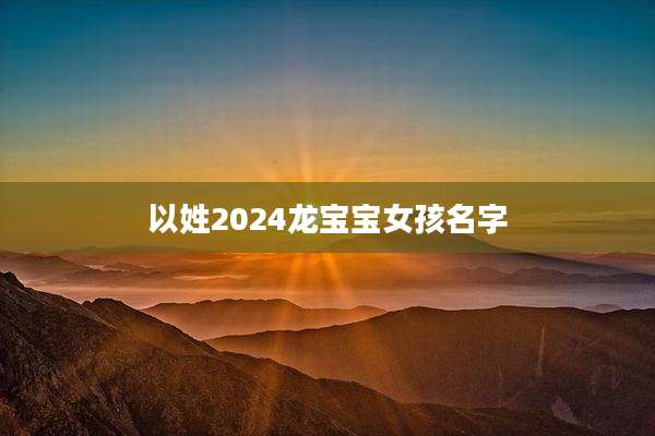 以姓2024龙宝宝女孩名字
