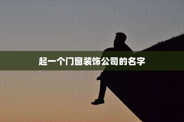 起一个门窗装饰公司的名字