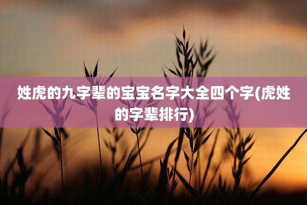 姓虎的九字辈的宝宝名字大全四个字(虎姓的字辈排行)