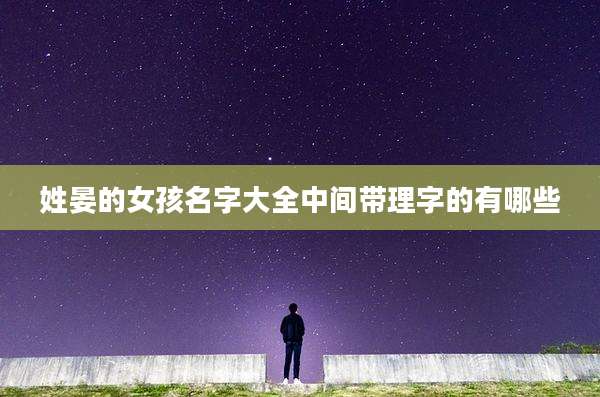 姓晏的女孩名字大全中间带理字的有哪些
