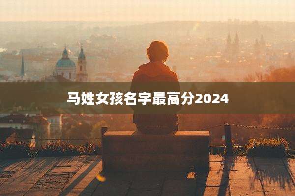 马姓女孩名字最高分2024