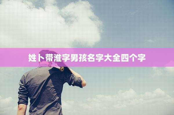 姓卜带淮字男孩名字大全四个字