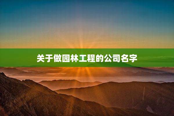 关于做园林工程的公司名字