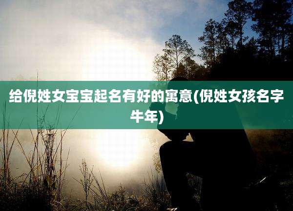 给倪姓女宝宝起名有好的寓意(倪姓女孩名字牛年)