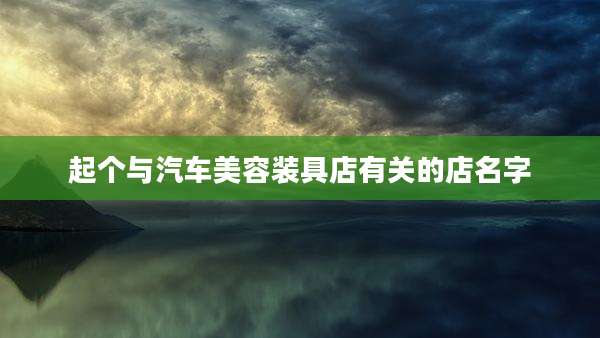 起个与汽车美容装具店有关的店名字