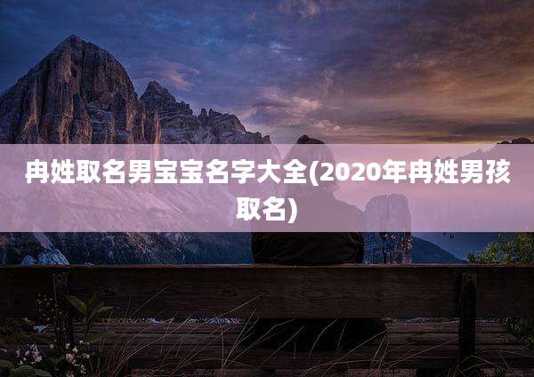 冉姓取名男宝宝名字大全(2020年冉姓男孩取名)