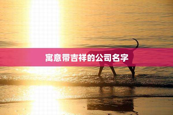 寓意带吉祥的公司名字