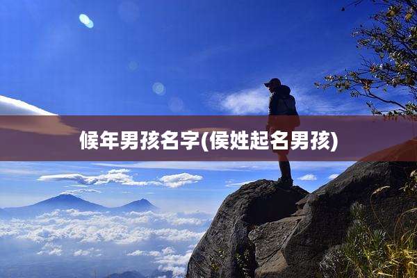 候年男孩名字(侯姓起名男孩)