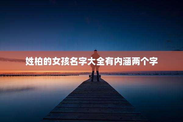 姓柏的女孩名字大全有内涵两个字