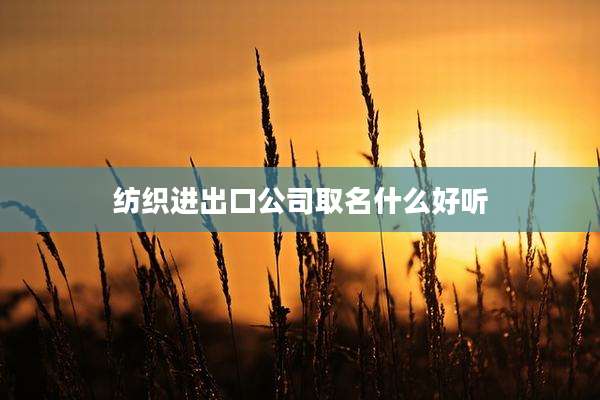 纺织进出口公司取名什么好听