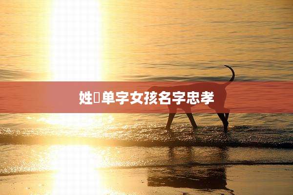 姓嵺单字女孩名字忠孝