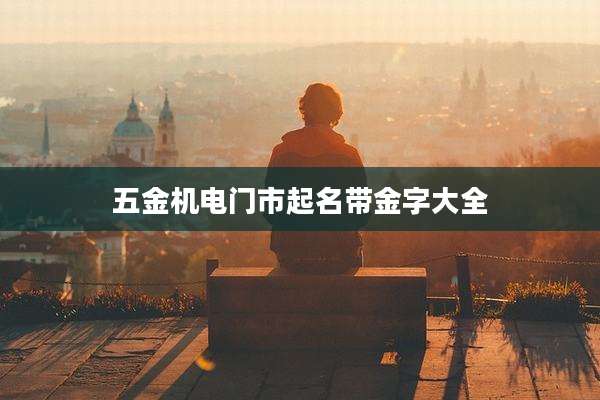 五金机电门市起名带金字大全