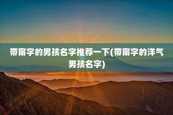 带甯字的男孩名字推荐一下(带甯字的洋气男孩名字)