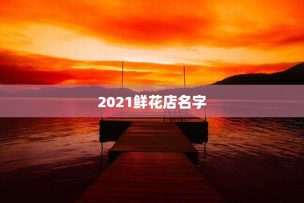 2021鲜花店名字