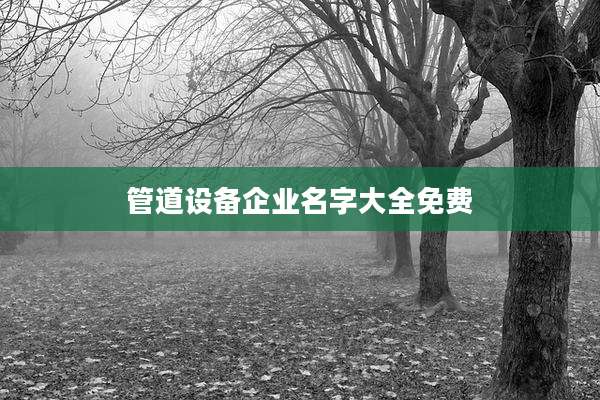 管道设备企业名字大全免费
