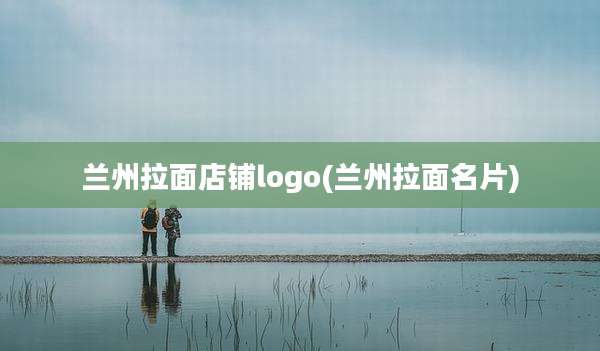 兰州拉面店铺logo(兰州拉面名片)