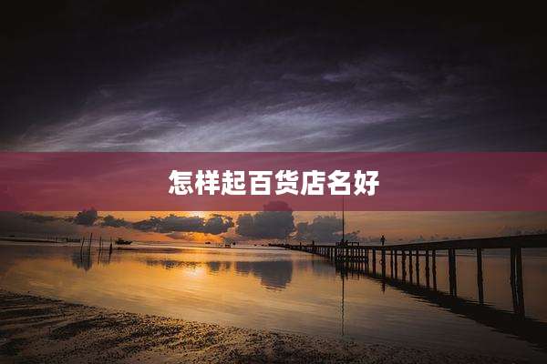 怎样起百货店名好