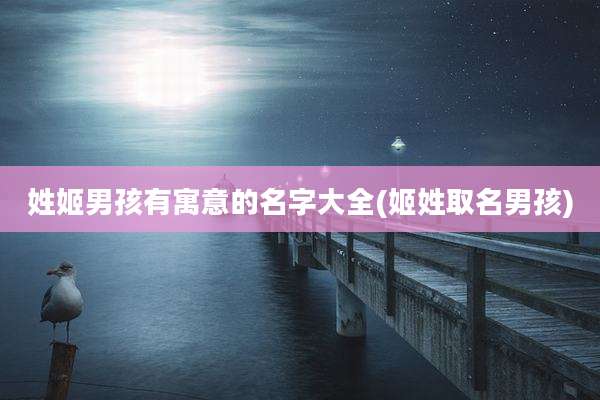 姓姬男孩有寓意的名字大全(姬姓取名男孩)