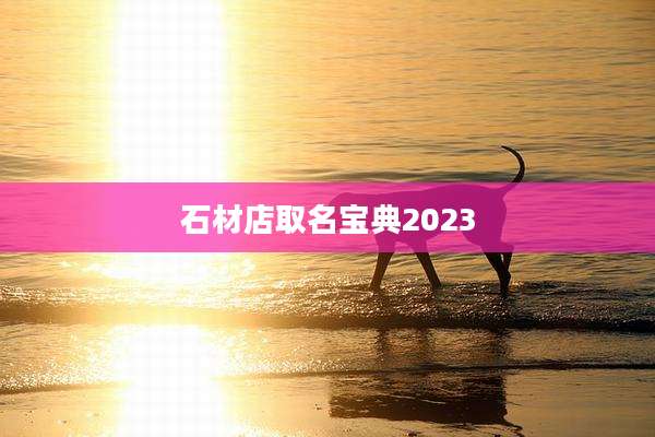 石材店取名宝典2023