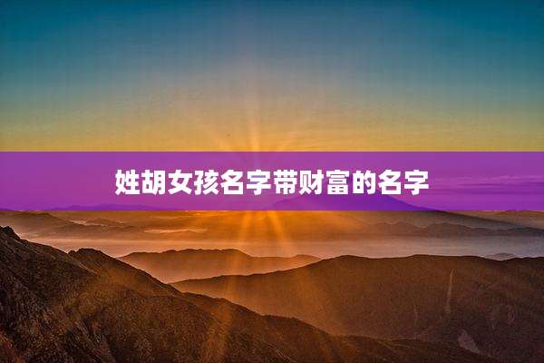 姓胡女孩名字带财富的名字