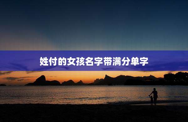 姓付的女孩名字带满分单字