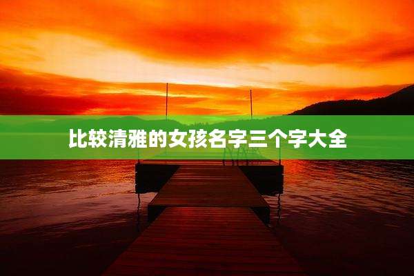 比较清雅的女孩名字三个字大全