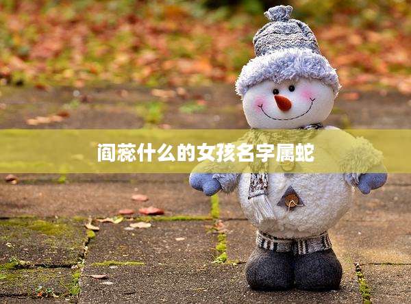 阎蕊什么的女孩名字属蛇