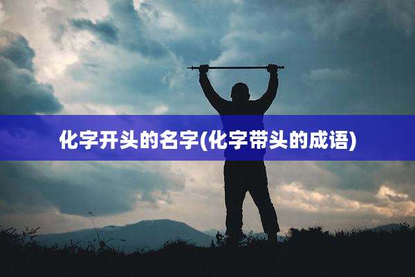 化字开头的名字(化字带头的成语)