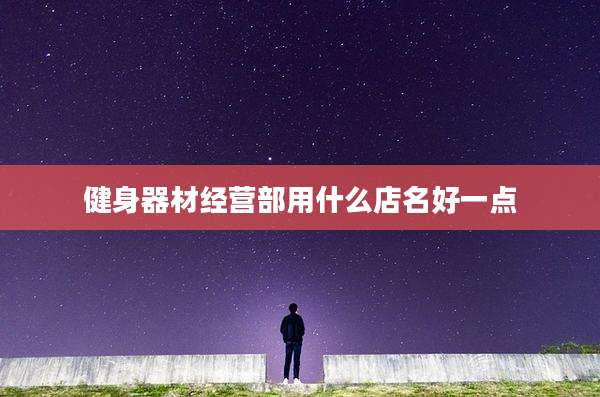 健身器材经营部用什么店名好一点