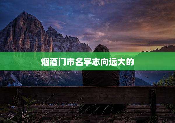 烟酒门市名字志向远大的