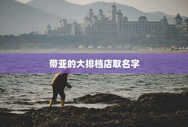 带亚的大排档店取名字