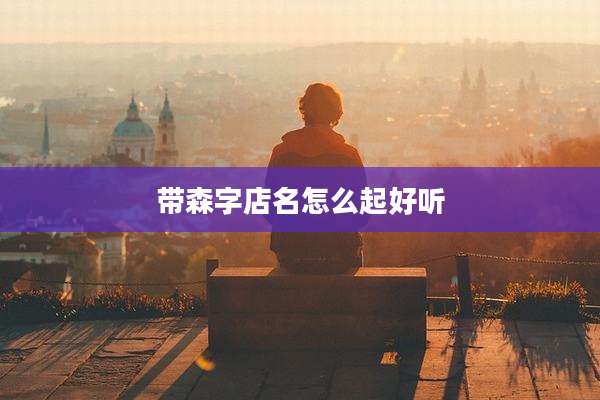 带森字店名怎么起好听
