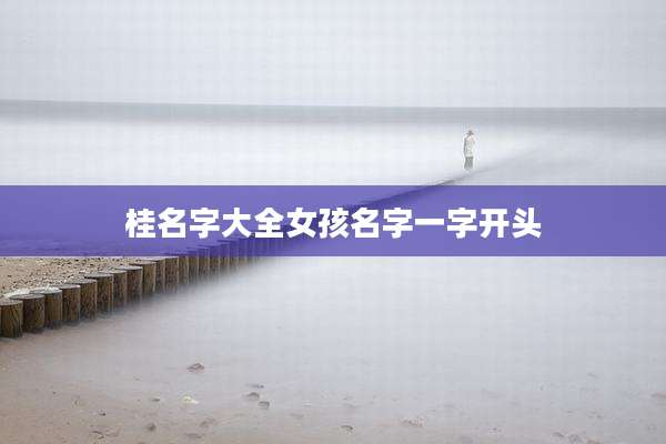 桂名字大全女孩名字一字开头