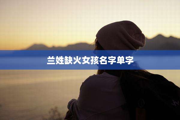 兰姓缺火女孩名字单字