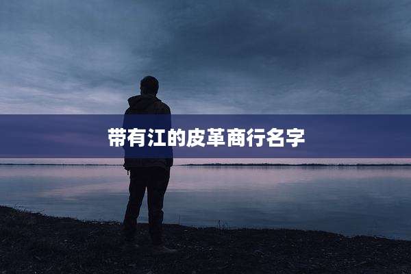 带有江的皮革商行名字