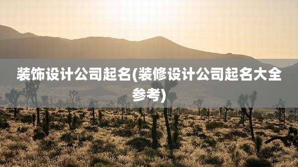 装饰设计公司起名(装修设计公司起名大全参考)
