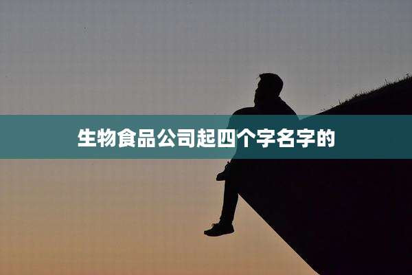 生物食品公司起四个字名字的