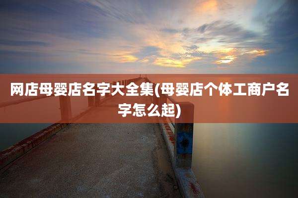网店母婴店名字大全集(母婴店个体工商户名字怎么起)