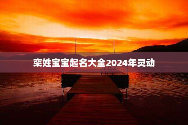 栾姓宝宝起名大全2024年灵动