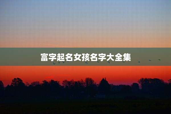 富字起名女孩名字大全集