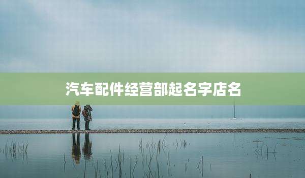汽车配件经营部起名字店名